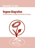 Angela Grube - Vegane Biografien: Narrative Interviews und biografische Berichte von Veganern